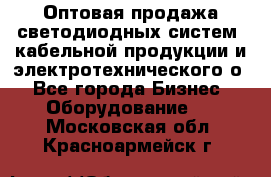 Оптовая продажа светодиодных систем, кабельной продукции и электротехнического о - Все города Бизнес » Оборудование   . Московская обл.,Красноармейск г.